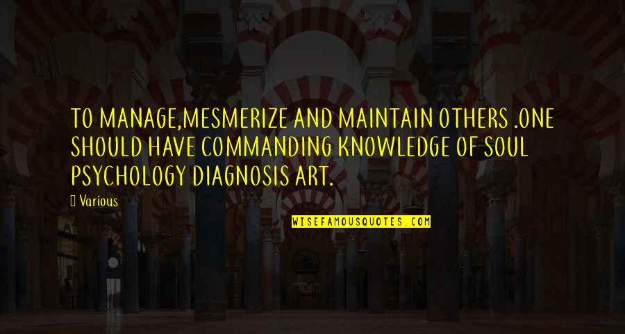 Diagnosis's Quotes By Various: TO MANAGE,MESMERIZE AND MAINTAIN OTHERS .ONE SHOULD HAVE