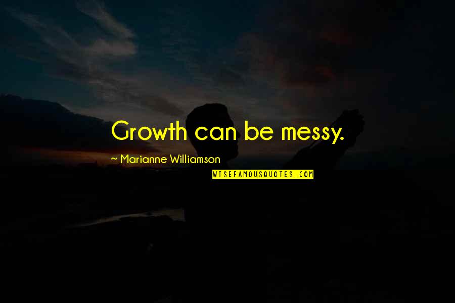 Diagnossed Quotes By Marianne Williamson: Growth can be messy.