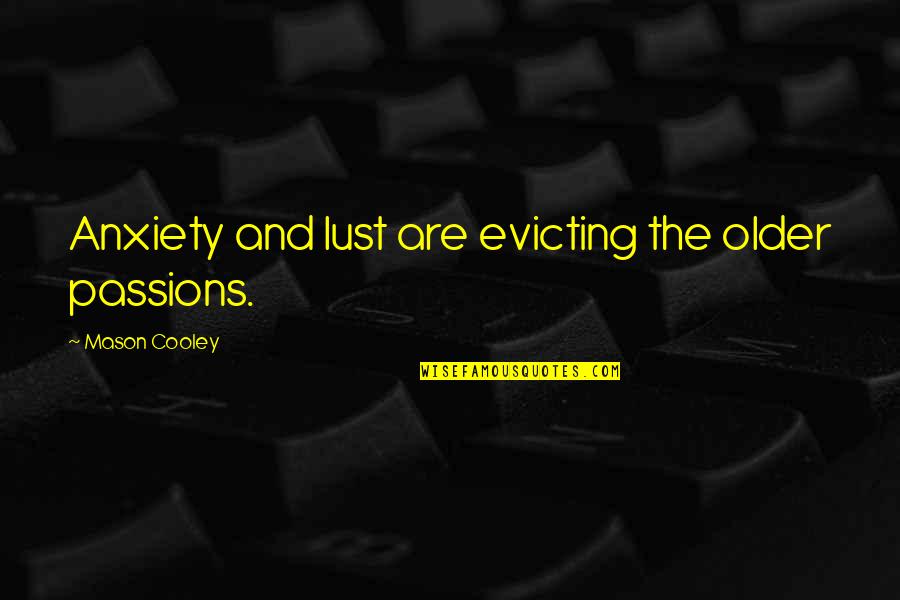 Diagnostic Quotes By Mason Cooley: Anxiety and lust are evicting the older passions.