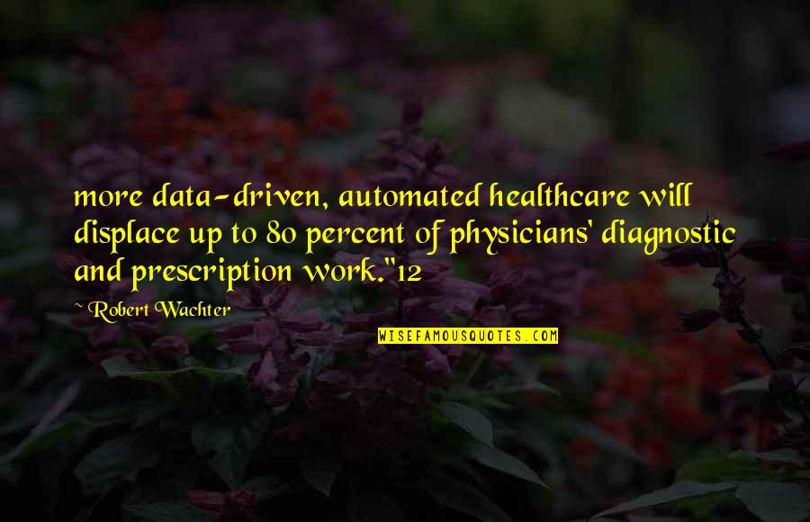 Diagnostic Quotes By Robert Wachter: more data-driven, automated healthcare will displace up to