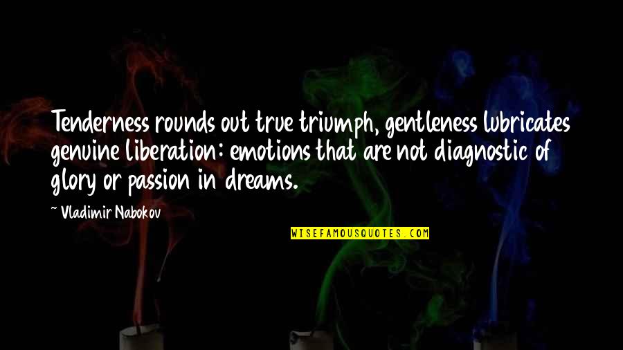 Diagnostic Quotes By Vladimir Nabokov: Tenderness rounds out true triumph, gentleness lubricates genuine Diagnostic Quotes By Vladimir Nabokov: Tenderness rounds out true triumph, gentleness lubricates genuine