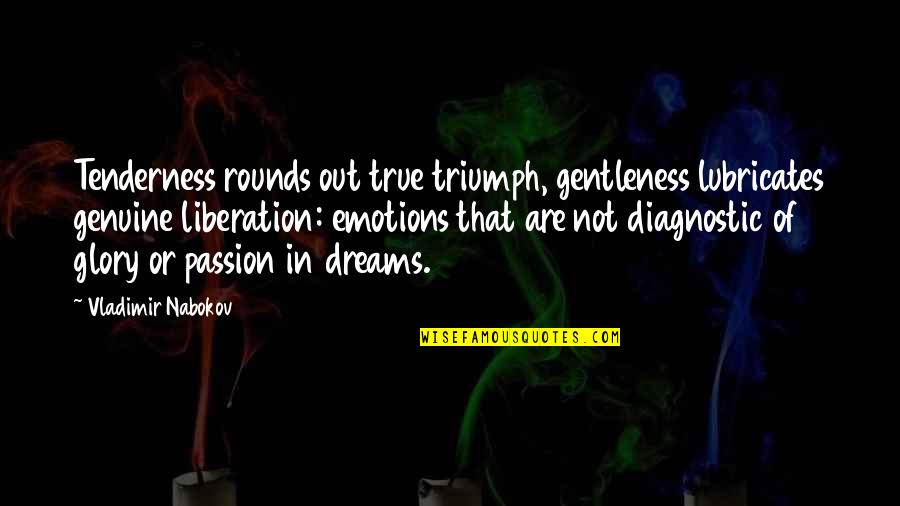 Diagnostic Quotes By Vladimir Nabokov: Tenderness rounds out true triumph, gentleness lubricates genuine