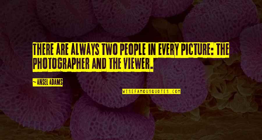 Diagnostician Certification Quotes By Ansel Adams: There are always two people in every picture: