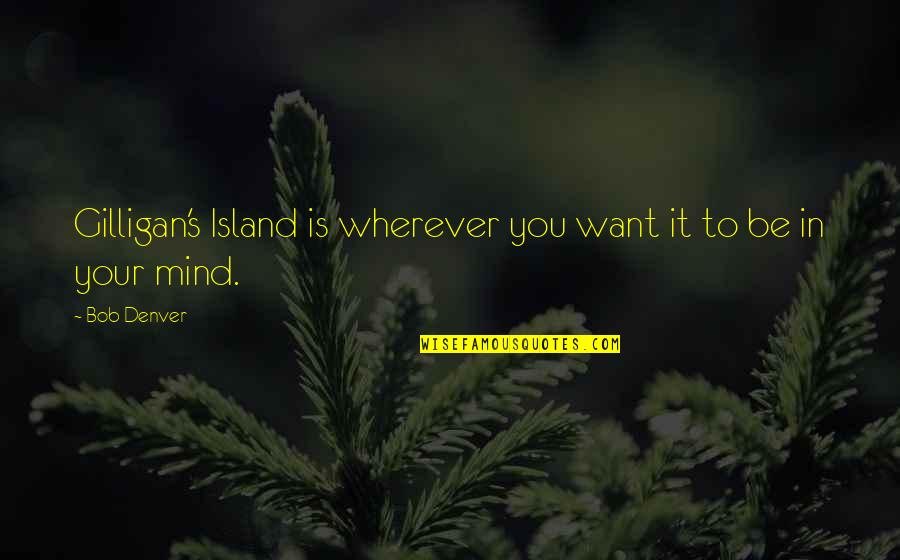 Diagnosticians In Texas Quotes By Bob Denver: Gilligan's Island is wherever you want it to