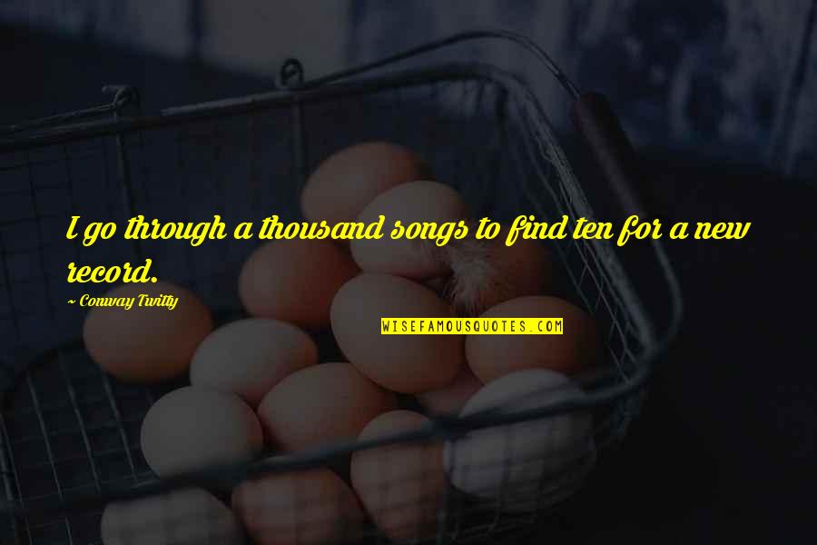 Diagnostics Of America Quotes By Conway Twitty: I go through a thousand songs to find Diagnostics Of America Quotes By Conway Twitty: I go through a thousand songs to find