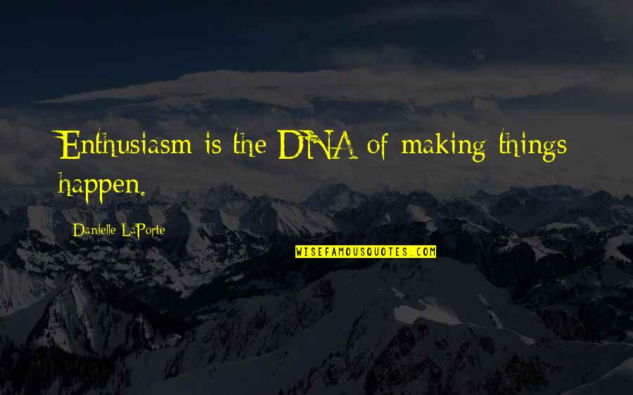 Diagnostics Of America Quotes By Danielle LaPorte: Enthusiasm is the DNA of making things happen. Diagnostics Of America Quotes By Danielle LaPorte: Enthusiasm is the DNA of making things happen.