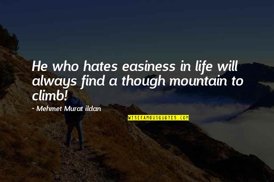 Diagnostics Of America Quotes By Mehmet Murat Ildan: He who hates easiness in life will always Diagnostics Of America Quotes By Mehmet Murat Ildan: He who hates easiness in life will always