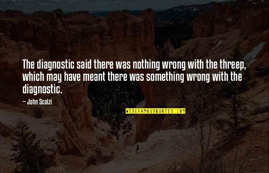 Diagnostics Quotes By John Scalzi: The diagnostic said there was nothing wrong with