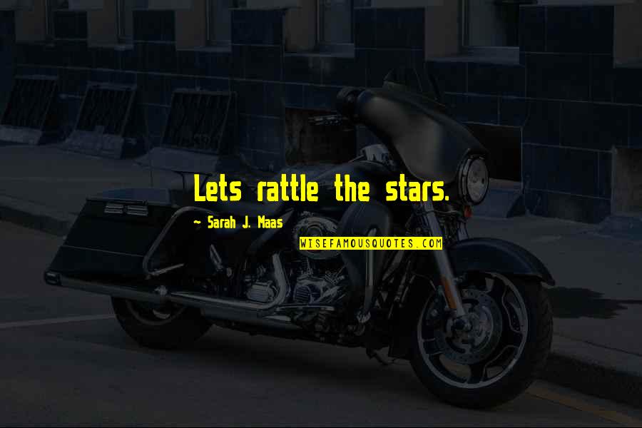 Diagnostics Quotes By Sarah J. Maas: Lets rattle the stars.