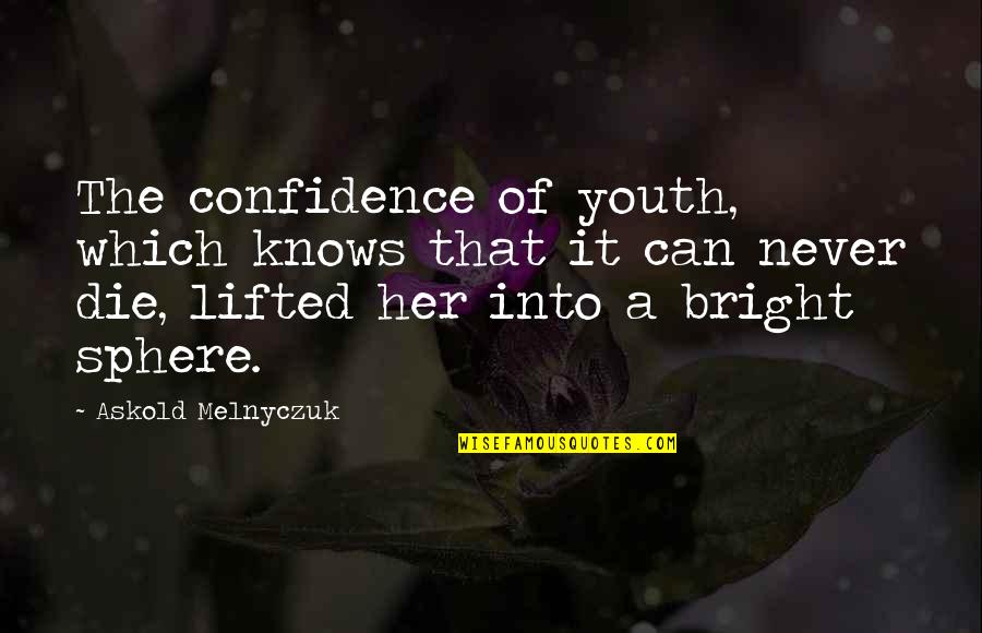 Diagnoza F Quotes By Askold Melnyczuk: The confidence of youth, which knows that it