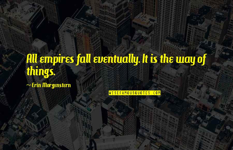 Diagnoza Smrti Quotes By Erin Morgenstern: All empires fall eventually. It is the way