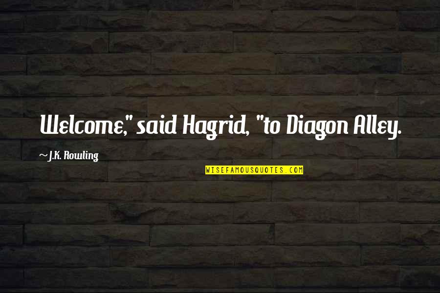 Diagon Alley Quotes By J.K. Rowling: Welcome," said Hagrid, "to Diagon Alley.