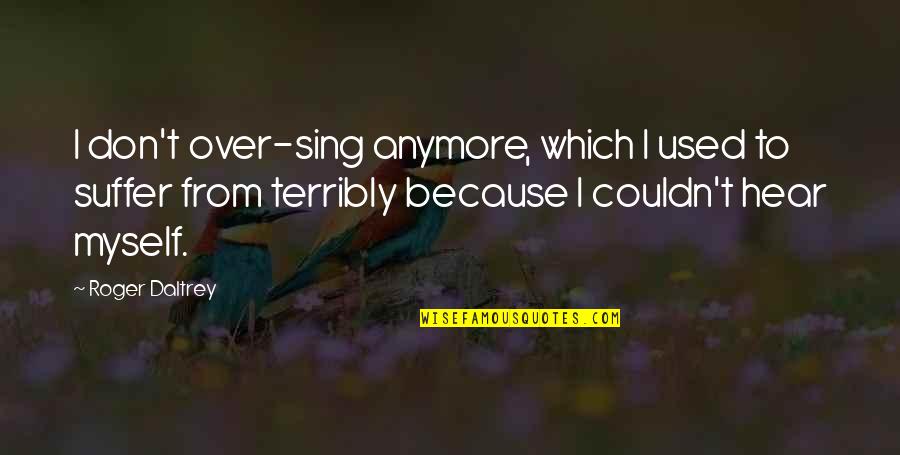 Diagonal Quotes By Roger Daltrey: I don't over-sing anymore, which I used to Diagonal Quotes By Roger Daltrey: I don't over-sing anymore, which I used to