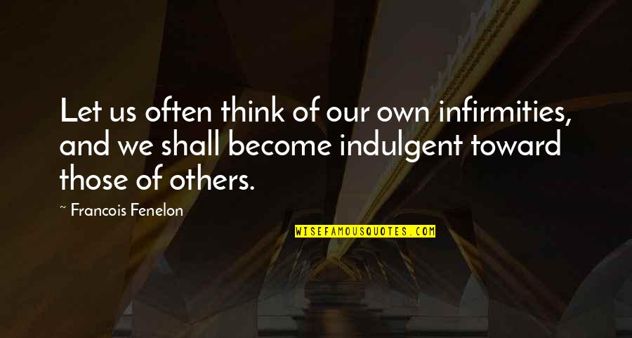 Diagonally Quotes By Francois Fenelon: Let us often think of our own infirmities,