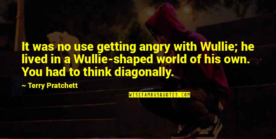 Diagonally Quotes By Terry Pratchett: It was no use getting angry with Wullie;