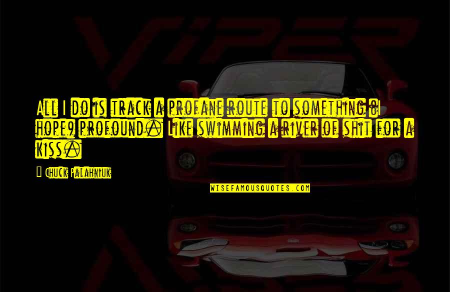 Diagonals Quotes By Chuck Palahniuk: All I do is track a profane route Diagonals Quotes By Chuck Palahniuk: All I do is track a profane route