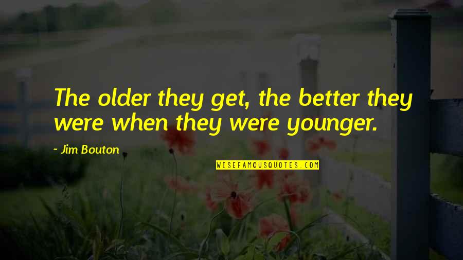 Diagoras Of Melos Quotes By Jim Bouton: The older they get, the better they were