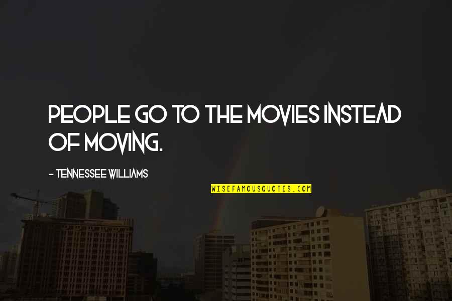 Diagramming Gerunds Quotes By Tennessee Williams: People go to the movies instead of moving.