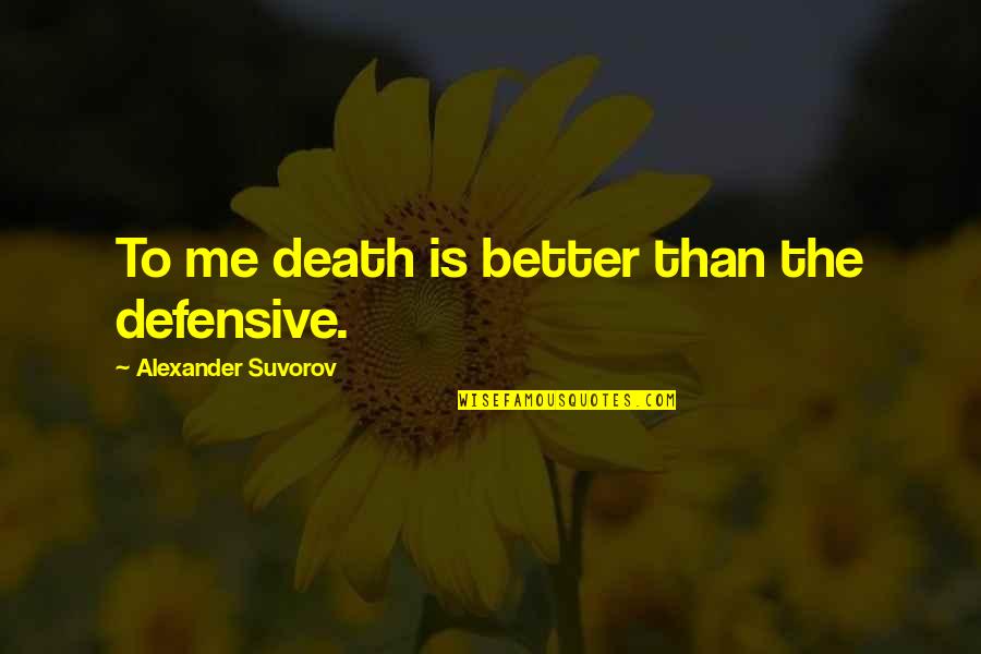 Diah Quotes By Alexander Suvorov: To me death is better than the defensive. Diah Quotes By Alexander Suvorov: To me death is better than the defensive.