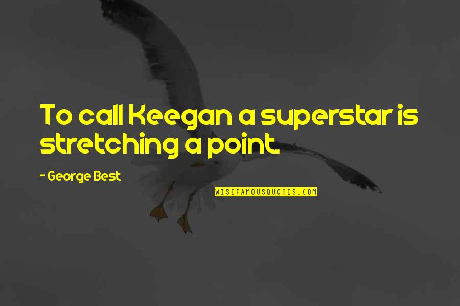 Diahann Carroll Famous Quotes By George Best: To call Keegan a superstar is stretching a