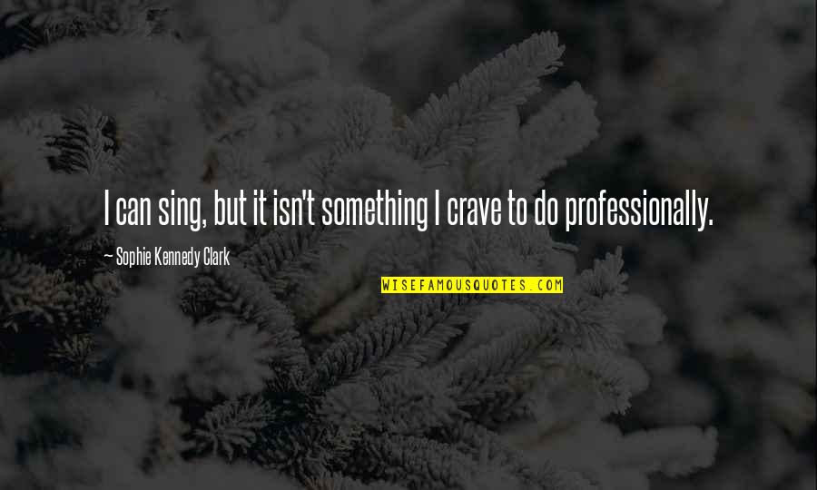 Diahann Quotes By Sophie Kennedy Clark: I can sing, but it isn't something I Diahann Quotes By Sophie Kennedy Clark: I can sing, but it isn't something I