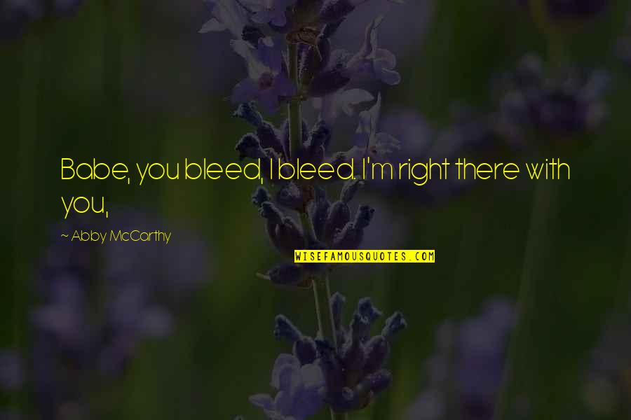 Diajar Maca Quotes By Abby McCarthy: Babe, you bleed, I bleed. I'm right there