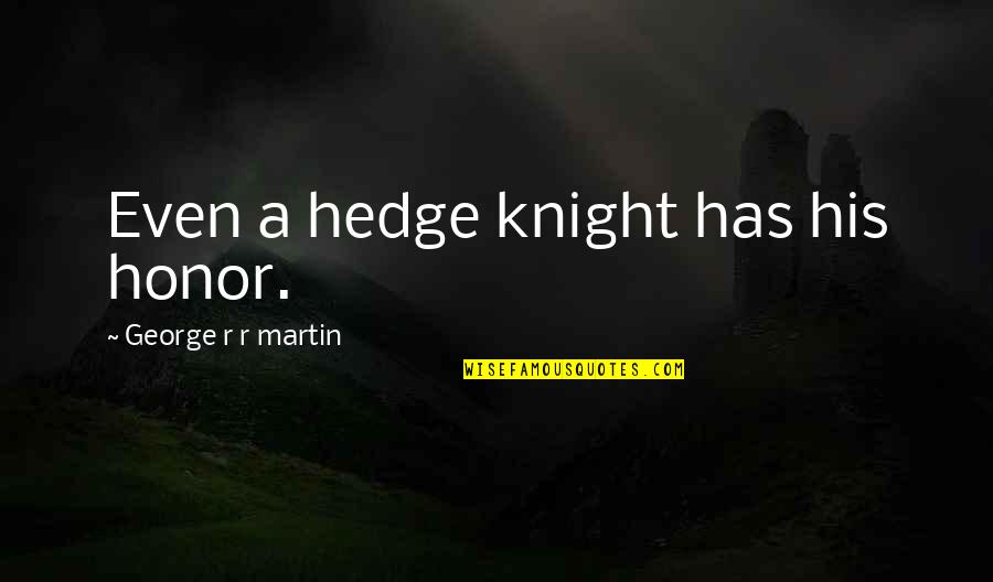Diajesma Orozco Quotes By George R R Martin: Even a hedge knight has his honor.