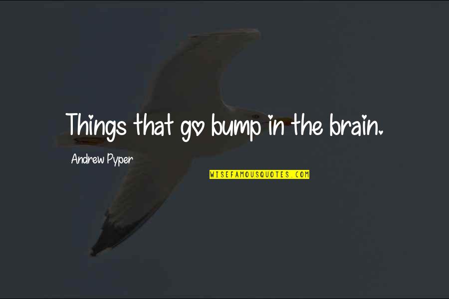 Diakopoulos E P Quotes By Andrew Pyper: Things that go bump in the brain. Diakopoulos E P Quotes By Andrew Pyper: Things that go bump in the brain.