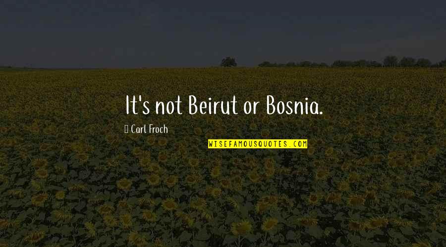 Dial A Prayer Quotes By Carl Froch: It's not Beirut or Bosnia. Dial A Prayer Quotes By Carl Froch: It's not Beirut or Bosnia.