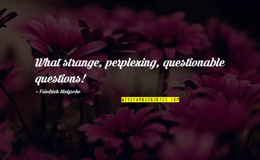Dial A Prayer Quotes By Friedrich Nietzsche: What strange, perplexing, questionable questions! Dial A Prayer Quotes By Friedrich Nietzsche: What strange, perplexing, questionable questions!