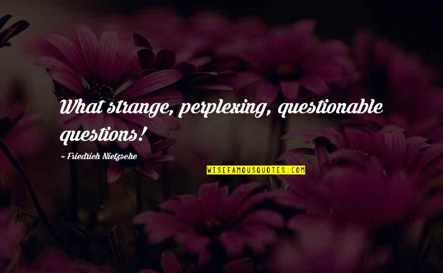 Dial A Prayer Quotes By Friedrich Nietzsche: What strange, perplexing, questionable questions!