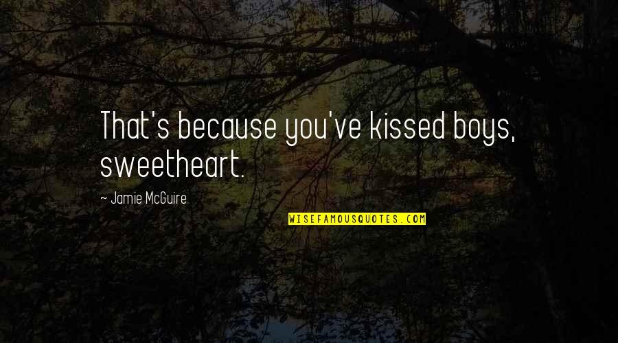 Dial A Prayer Quotes By Jamie McGuire: That's because you've kissed boys, sweetheart. Dial A Prayer Quotes By Jamie McGuire: That's because you've kissed boys, sweetheart.