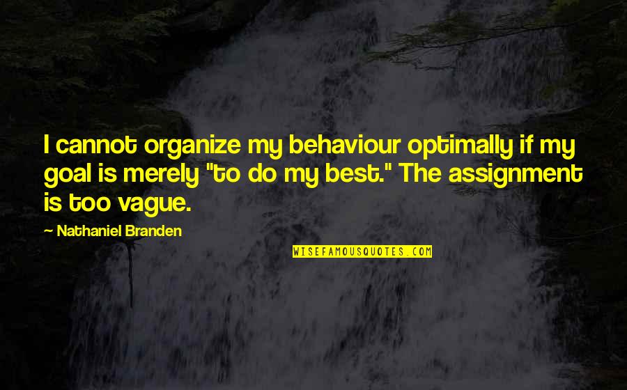 Dialectique Transcendantale Quotes By Nathaniel Branden: I cannot organize my behaviour optimally if my