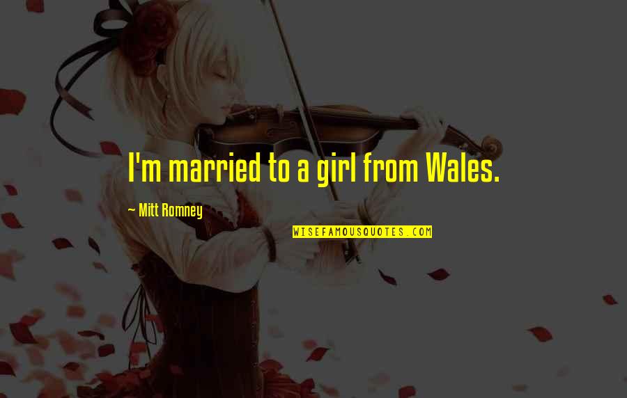 Dialectos Mexicanos Quotes By Mitt Romney: I'm married to a girl from Wales.