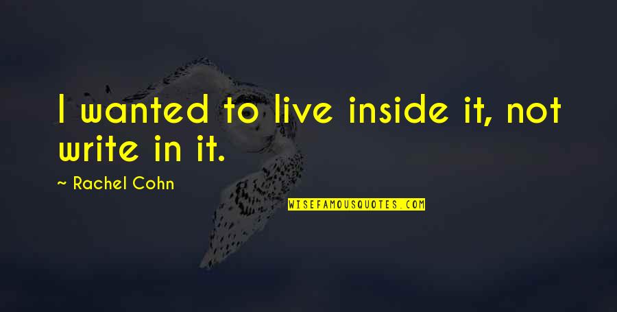 Dialectos Mexicanos Quotes By Rachel Cohn: I wanted to live inside it, not write Dialectos Mexicanos Quotes By Rachel Cohn: I wanted to live inside it, not write