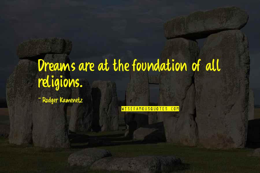 Dialects Of English Quotes By Rodger Kamenetz: Dreams are at the foundation of all religions.