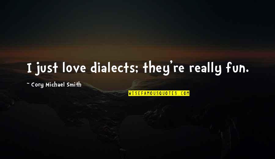 Dialects Quotes By Cory Michael Smith: I just love dialects; they're really fun.