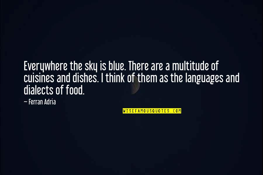Dialects Quotes By Ferran Adria: Everywhere the sky is blue. There are a