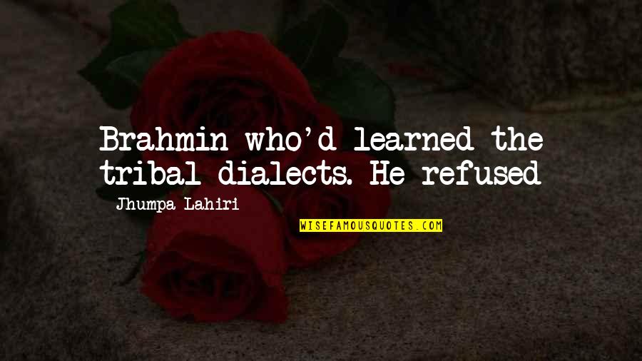 Dialects Quotes By Jhumpa Lahiri: Brahmin who'd learned the tribal dialects. He refused