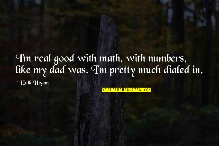 Dialed Quotes By Hulk Hogan: I'm real good with math, with numbers, like