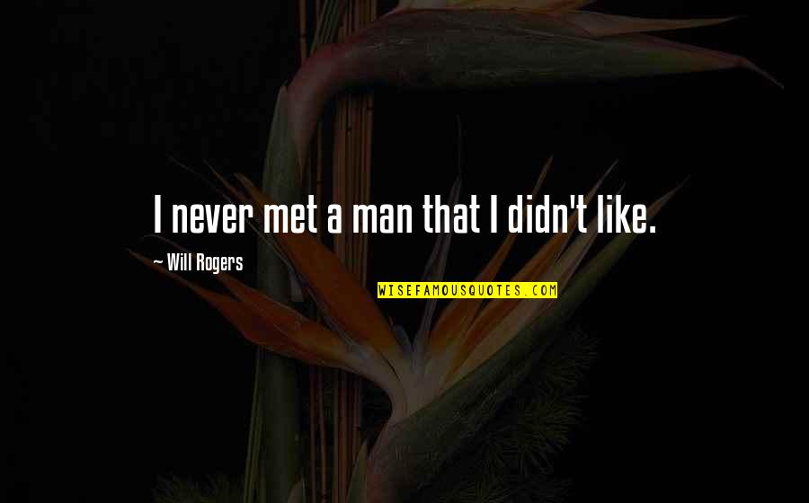 Dialed Quotes By Will Rogers: I never met a man that I didn't