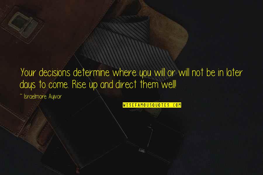 Dialetics Quotes By Israelmore Ayivor: Your decisions determine where you will or will