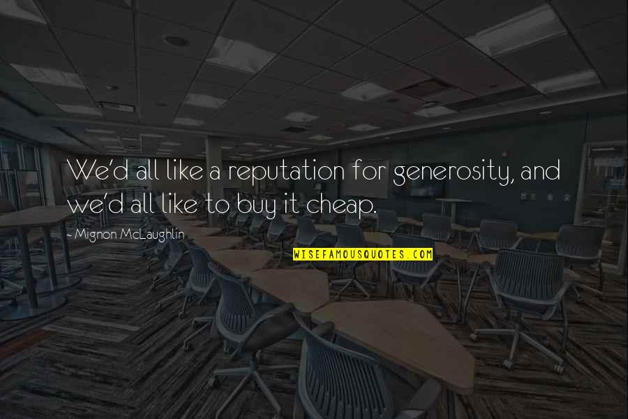 Dialetti Di Quotes By Mignon McLaughlin: We'd all like a reputation for generosity, and