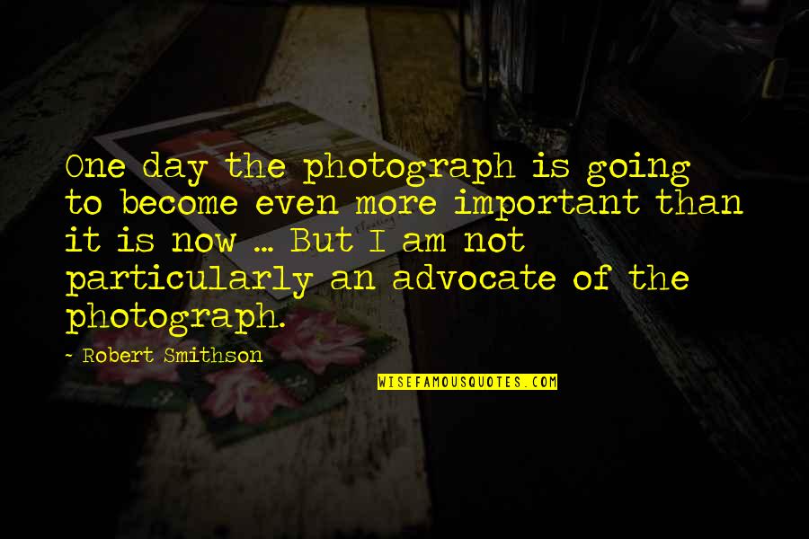 Dialettica Hegeliana Quotes By Robert Smithson: One day the photograph is going to become