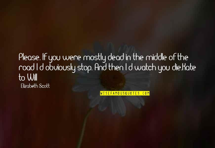 Dialettica Quotes By Elizabeth Scott: Please. If you were mostly dead in the Dialettica Quotes By Elizabeth Scott: Please. If you were mostly dead in the