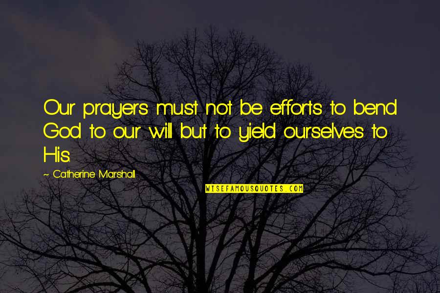 Dialing 112 Quotes By Catherine Marshall: Our prayers must not be efforts to bend
