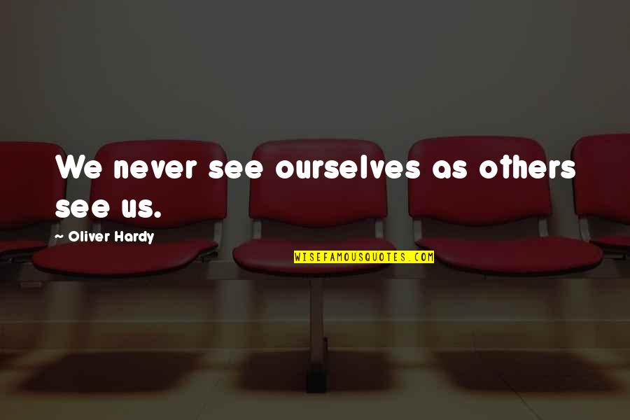 Dialing Quotes By Oliver Hardy: We never see ourselves as others see us.