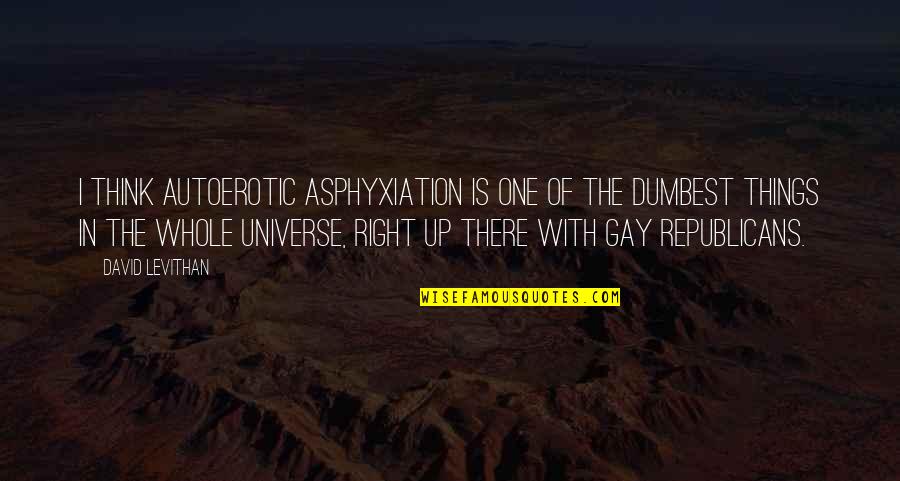 Dialled Back Quotes By David Levithan: I think autoerotic asphyxiation is one of the Dialled Back Quotes By David Levithan: I think autoerotic asphyxiation is one of the