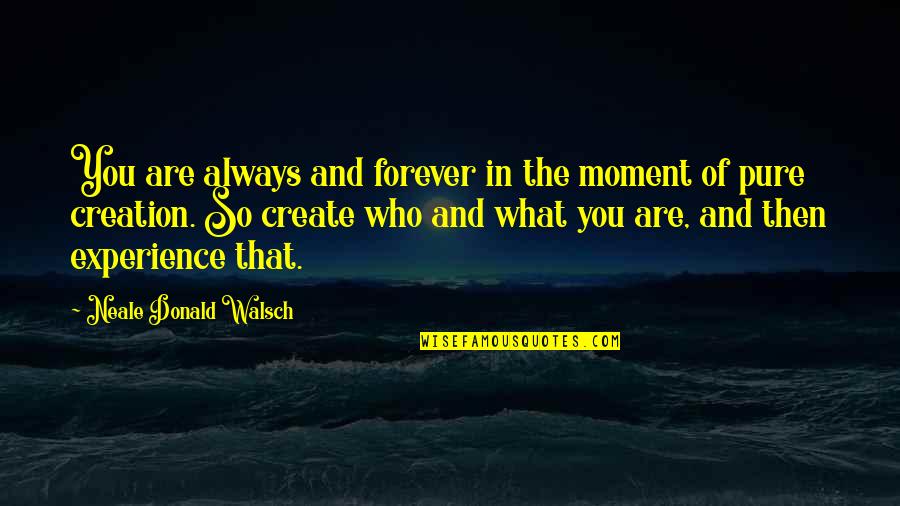 Dialled Back Quotes By Neale Donald Walsch: You are always and forever in the moment