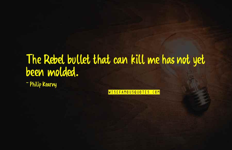 Dialled Back Quotes By Philip Kearny: The Rebel bullet that can kill me has